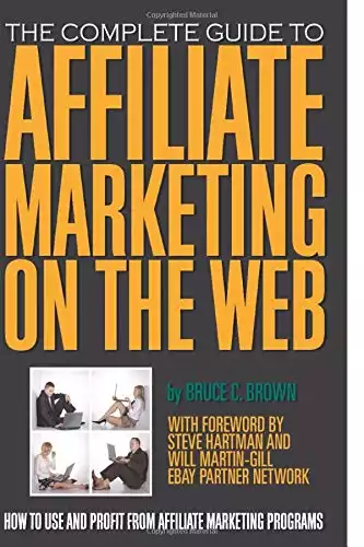 The Complete Guide to Affiliate Marketing on the Web How to Use and Profit from Affiliate Marketing Programs: How to Use It and Profit from Affiliate Marketing Programs