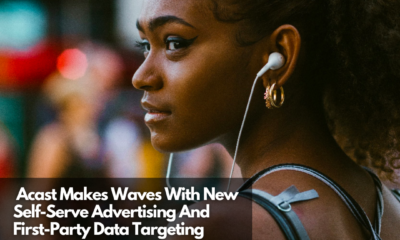 _Acast Makes Waves With New Self-Serve Advertising And First-Party Data Targeting