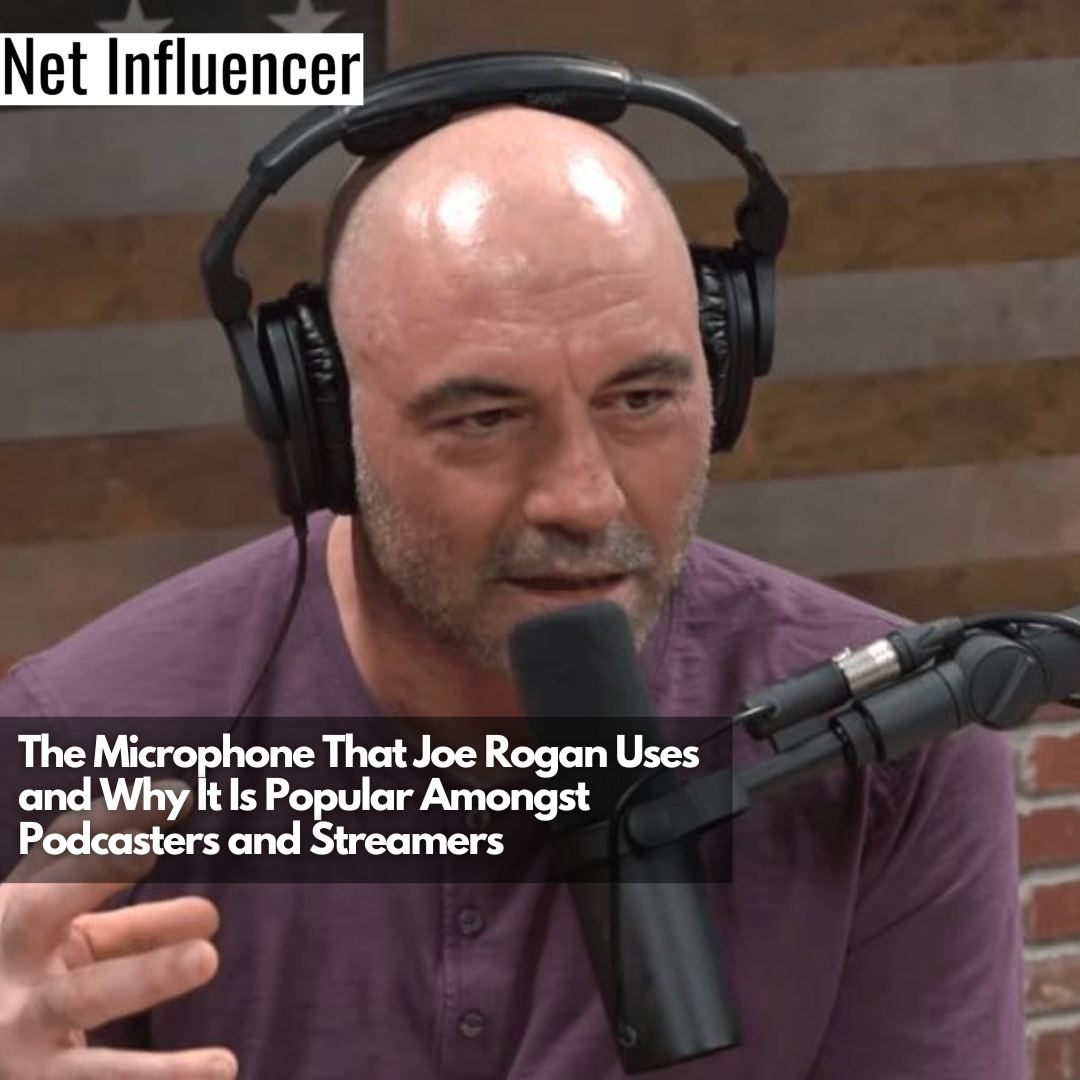 The Microphone That Joe Rogan Uses and Why It Is Popular Amongst Podcasters and Streamers