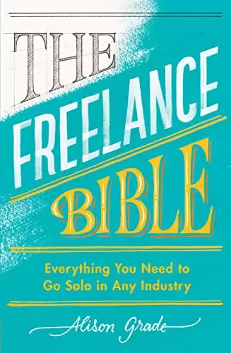The Freelance Bible: Everything You Need to Go Solo in Any Industry