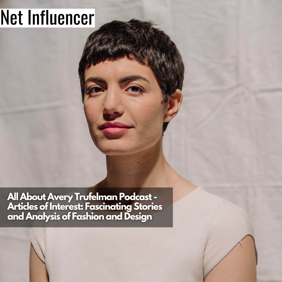 All About Avery Trufelman Podcast - Articles of Interest Fascinating Stories and Analysis of Fashion and Design