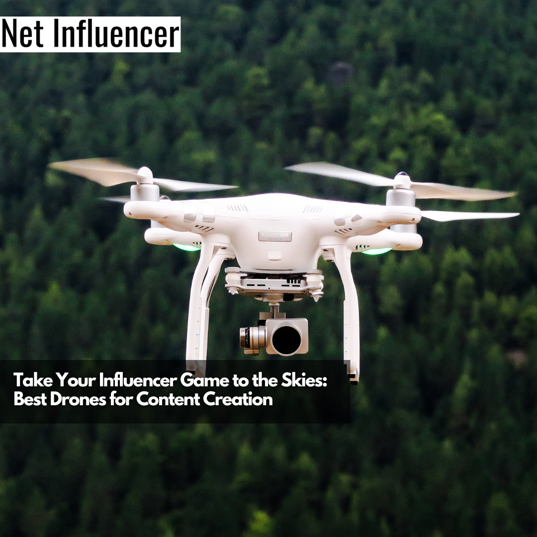 Take Your Influencer Game to the Skies Best Drones for Content Creation