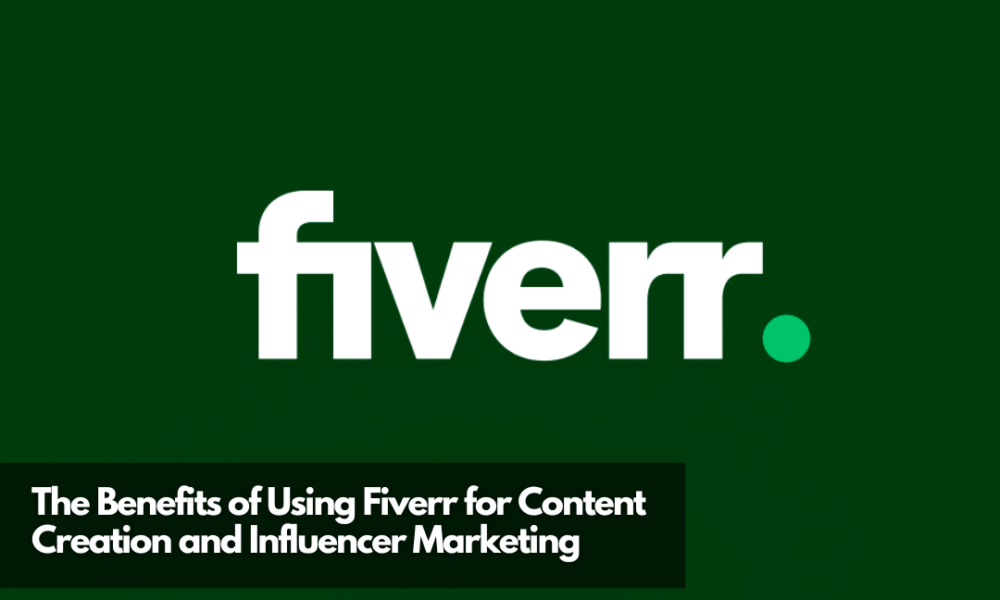 The Benefits of Using Fiverr for Content Creation and Influencer Marketing