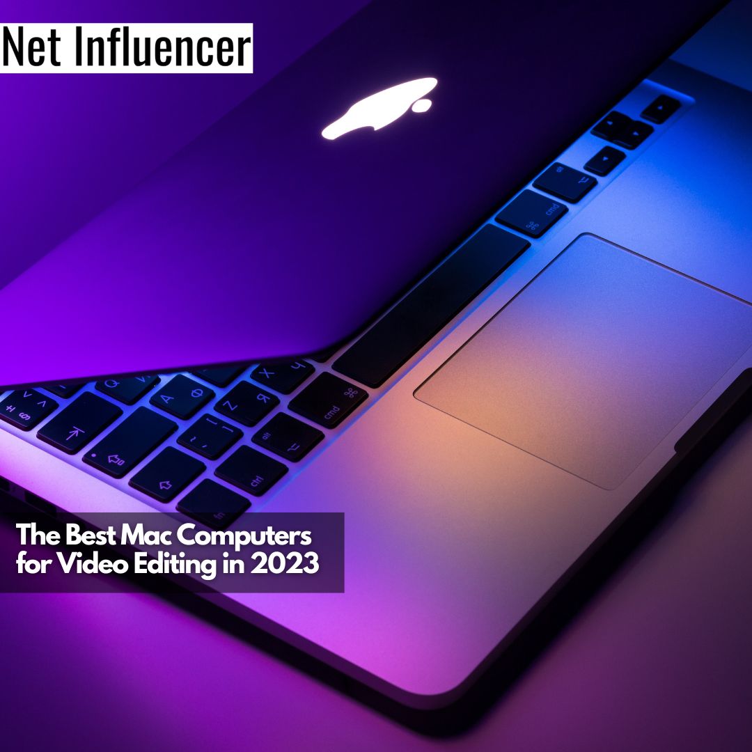 The Best Mac Computers for Video Editing in 2023