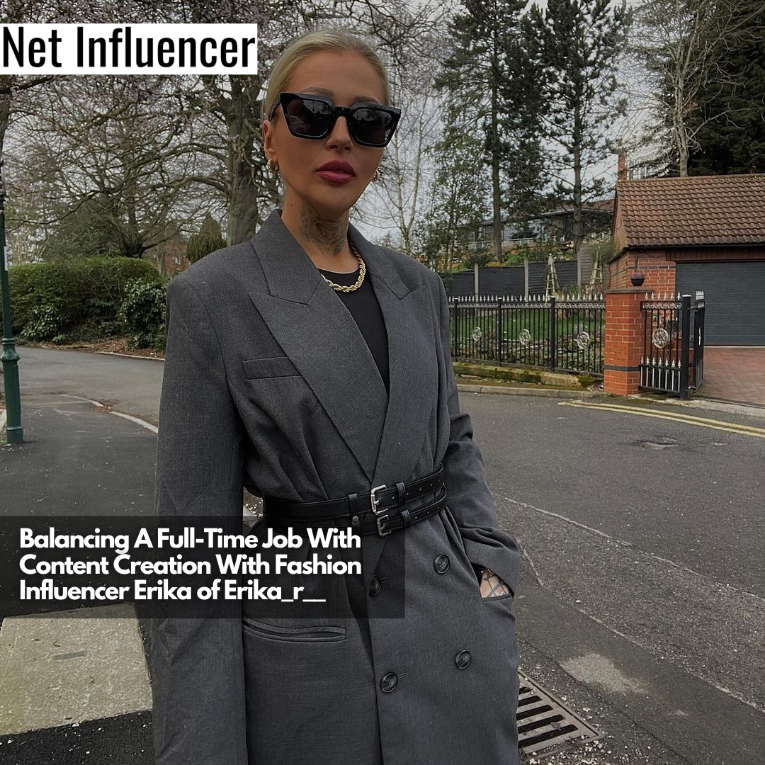 Balancing A Full-Time Job With Content Creation With Fashion Influencer Erika of Erika_r__