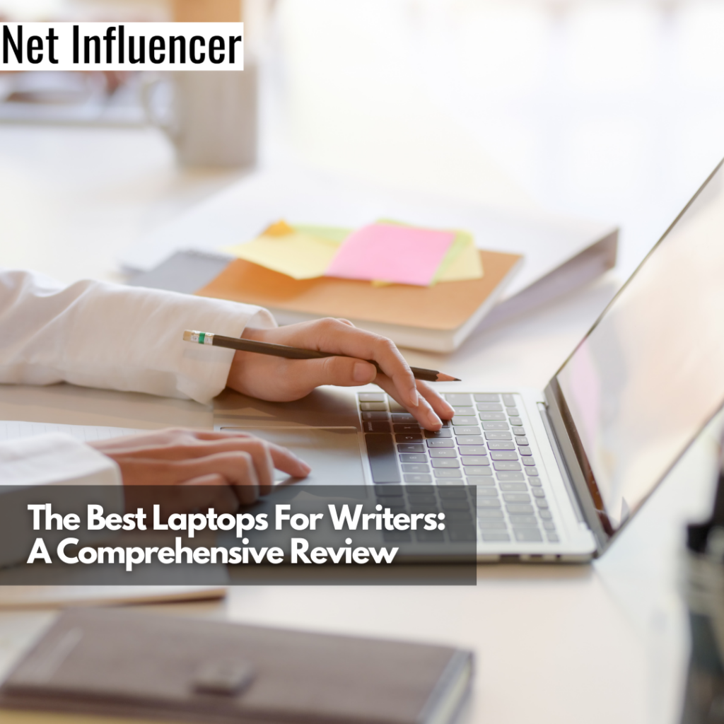 The Best Laptops For Writers: A Comprehensive Review