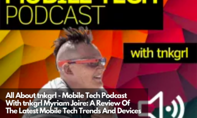 All About tnkgrl - Mobile Tech Podcast With tnkgrl Myriam Joire A Review Of The Latest Mobile Tech Trends And Devices