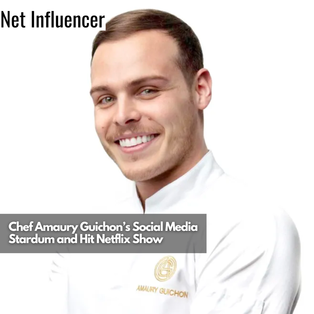 Chef Amaury Guichon’s Social Media Stardum and Hit Netflix Show