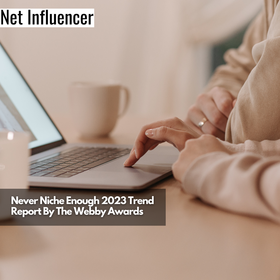 Never Niche Enough 2023 Trend Report By The Webby Awards
