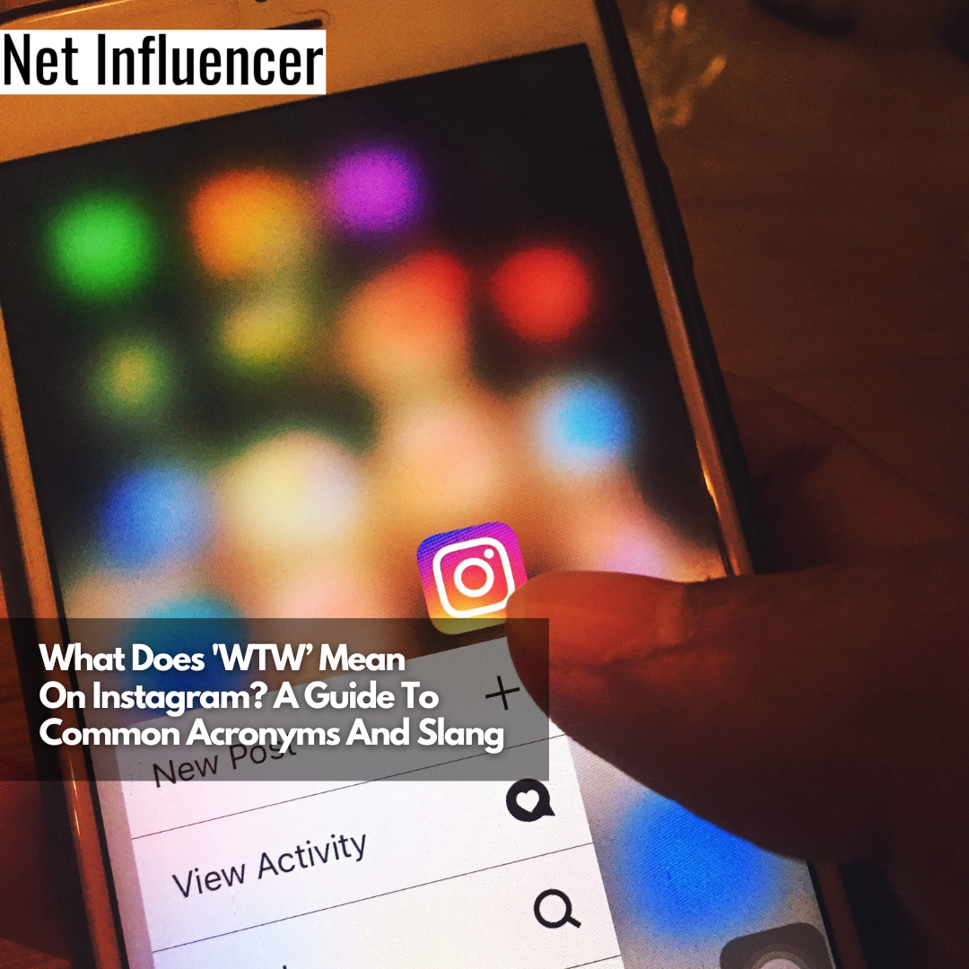 What Does 'WTW’ Mean On Instagram A Guide To Common Acronyms And Slang