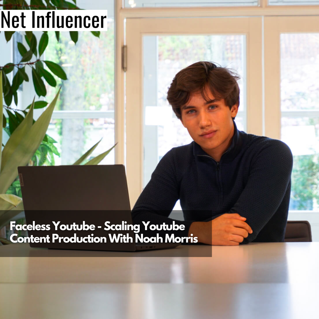 Faceless Youtube - Scaling Youtube Content Production With Noah Morris