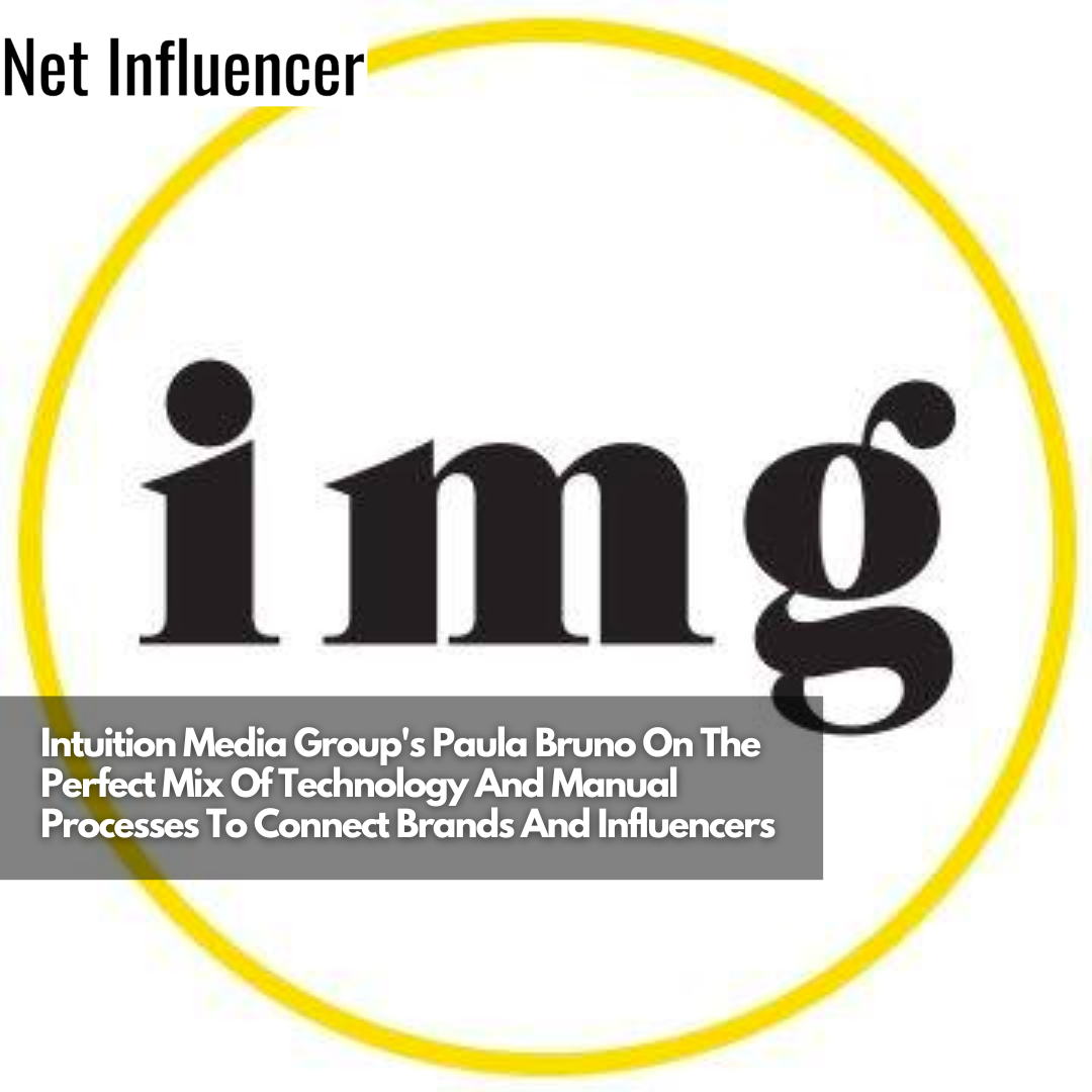 Intuition Media Group's Paula Bruno On The Perfect Mix Of Technology And Manual Processes To Connect Brands And Influencers