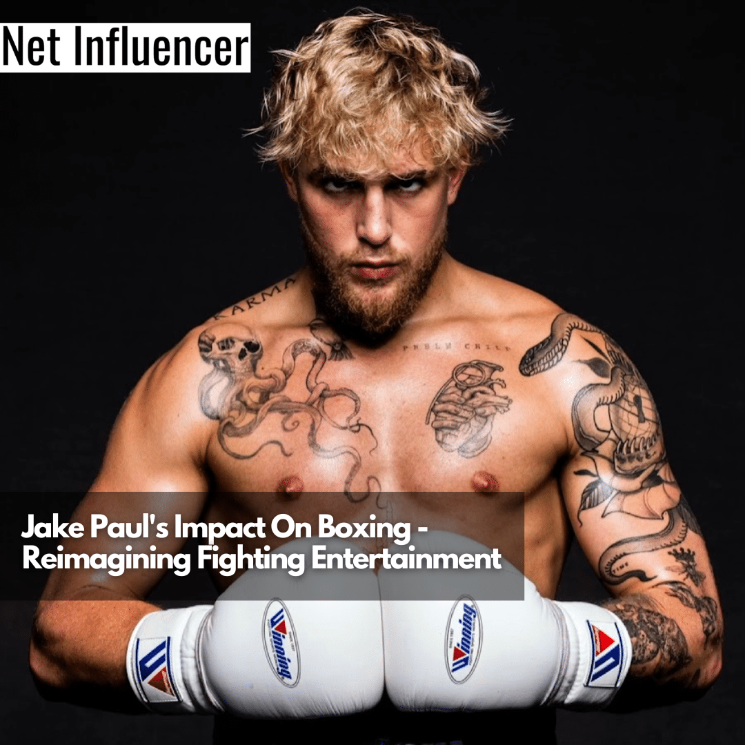 Jake Paul's Impact On Boxing - Reimagining Fighting Entertainment