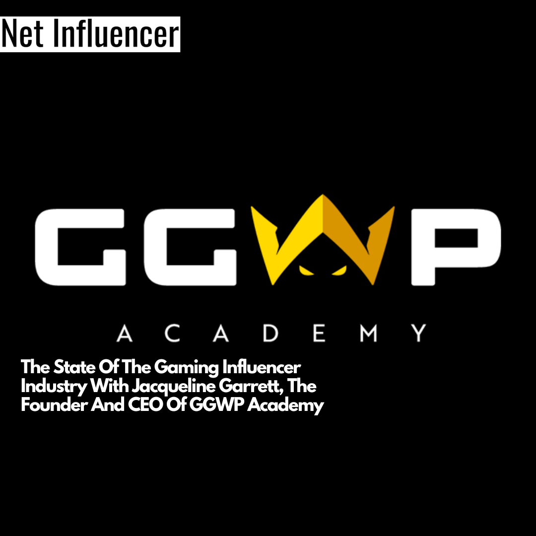 The State Of The Gaming Influencer Industry With Jacqueline Garrett, The Founder And CEO Of GGWP Academy