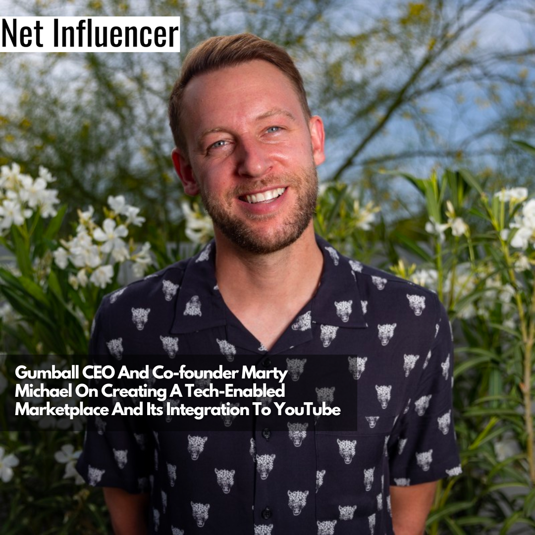 Gumball CEO And Co-founder Marty Michael On Creating A Tech-Enabled Marketplace And Its Integration To YouTube