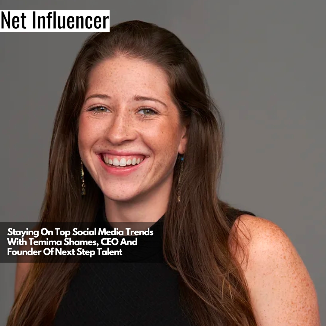 Staying On Top Social Media Trends With Temima Shames, CEO And Founder Of Next Step Talent