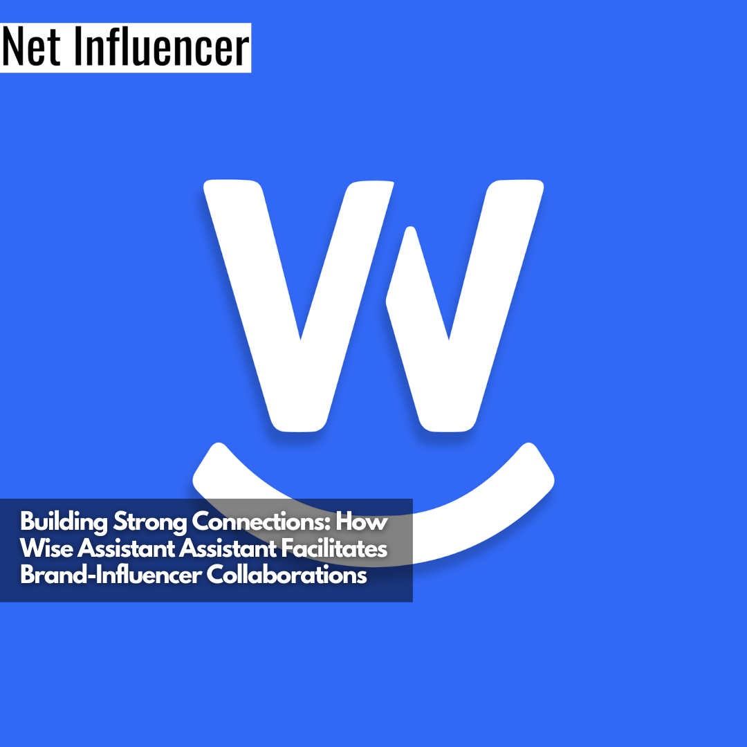 Building Strong Connections How Wise Assistant Assistant Facilitates Brand-Influencer Collaborations