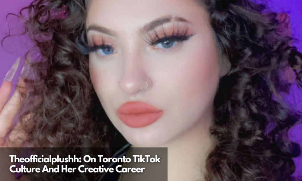 Theofficialplushh: On Toronto TikTok Culture And Her Creative Career