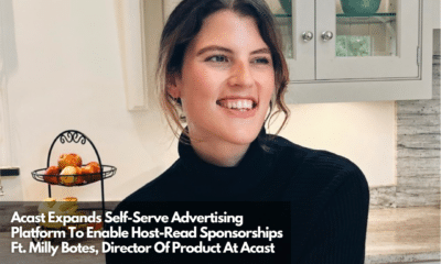Acast Expands Self-Serve Advertising Platform To Enable Host-Read Sponsorships Ft. Milly Botes, Director Of Product At Acast