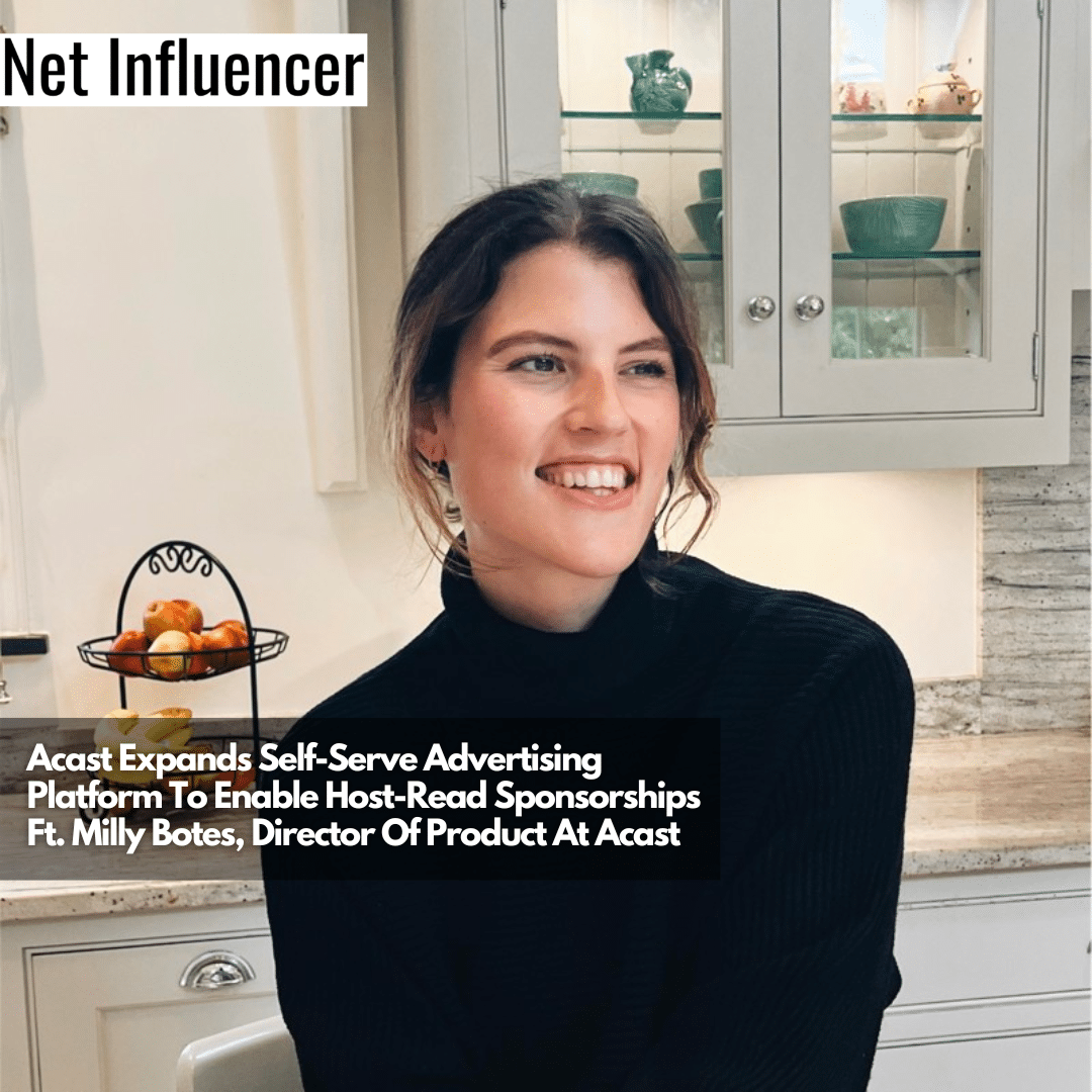 Acast Expands Self-Serve Advertising Platform To Enable Host-Read Sponsorships Ft. Milly Botes, Director Of Product At Acast