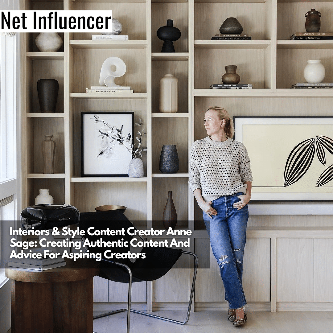 Interiors & Style Content Creator Anne Sage Creating Authentic Content And Advice For Aspiring Creators