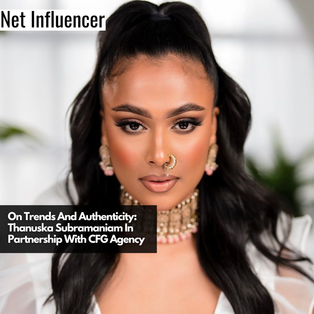 On Trends And Authenticity Thanuska Subramaniam In Partnership With CFG Agency