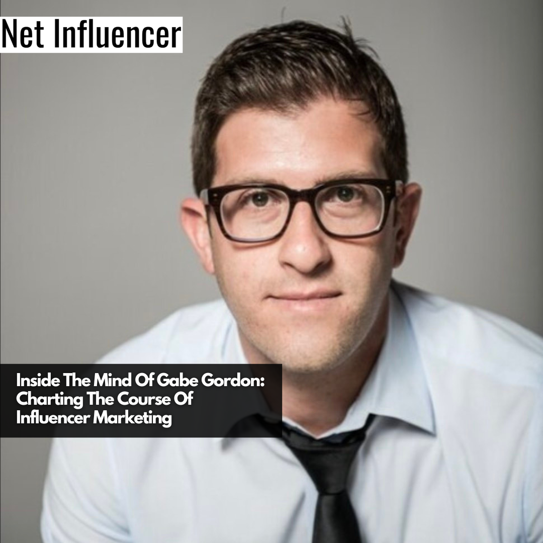 Inside The Mind Of Gabe Gordon Charting The Course Of Influencer Marketing