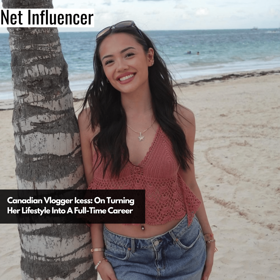 Canadian Vlogger Icess On Turning Her Lifestyle Into A Full-time Career
