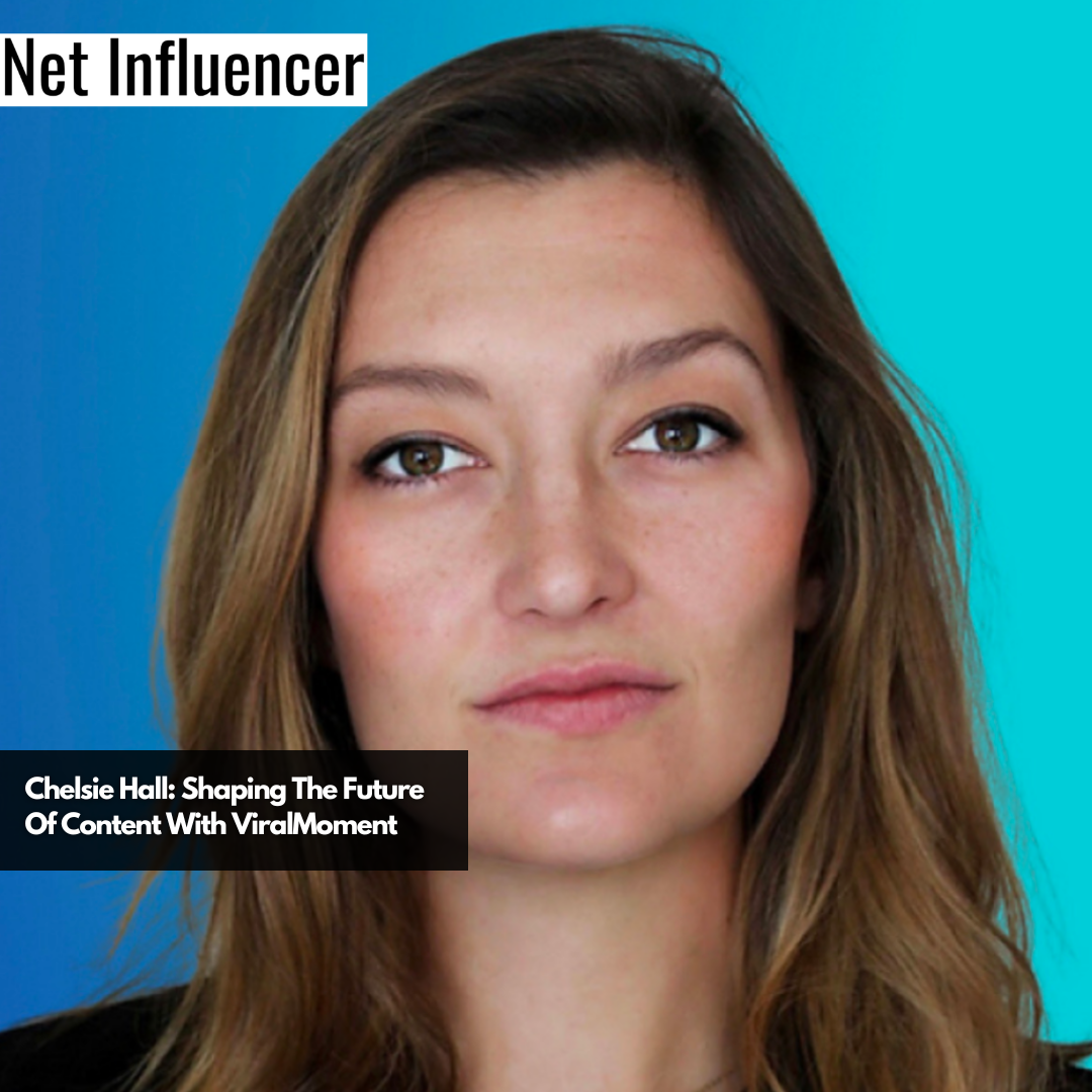 Chelsie Hall Shaping The Future Of Content With ViralMoment