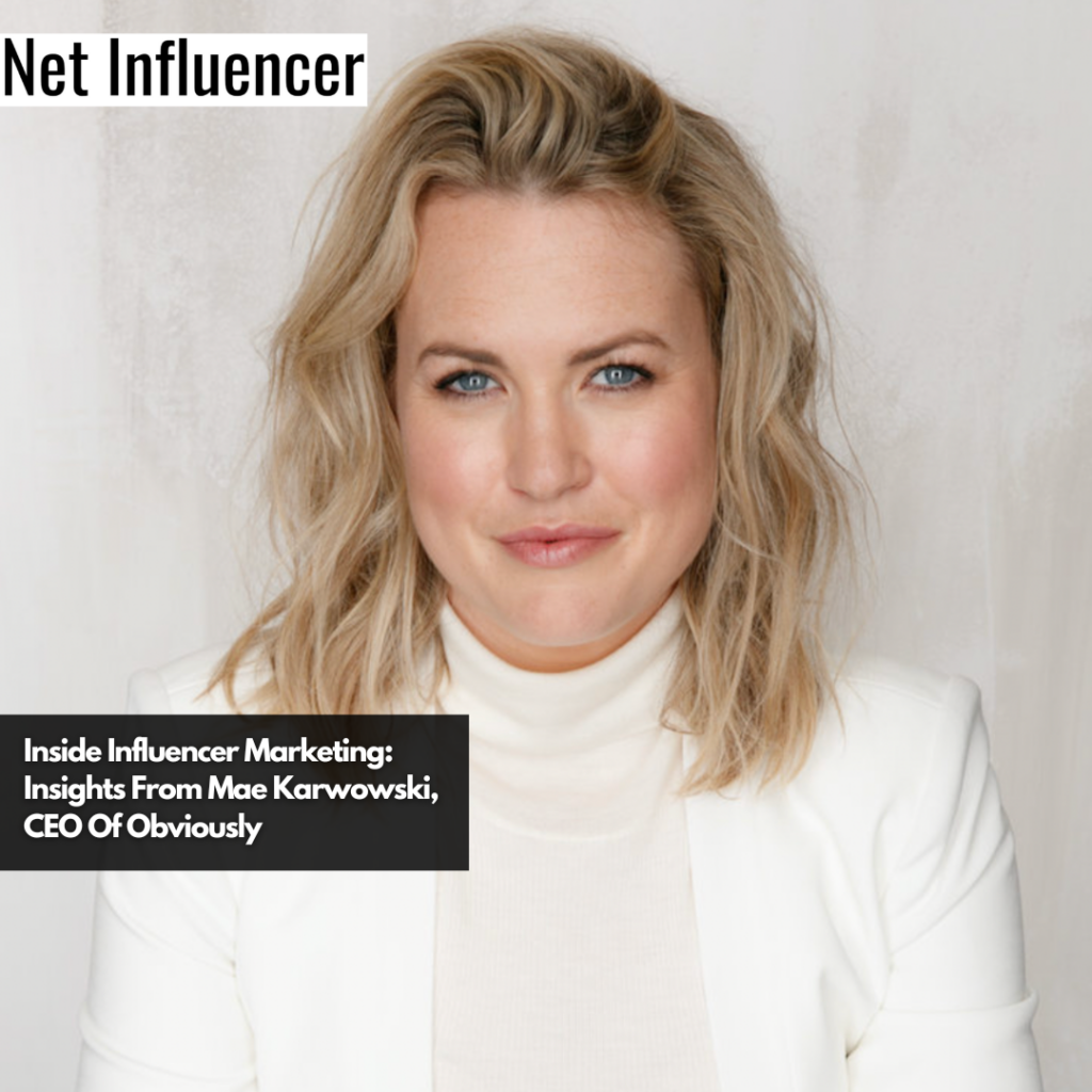 Insights From Mae Karwowski, CEO Of Obviously: Inside Influencer Marketing