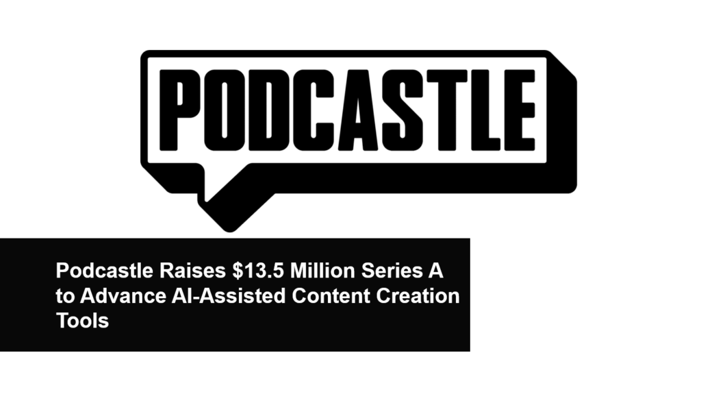 Podcastle Podcastle Raises $13.5 Million Series A To Advance AI-Assisted Content ...