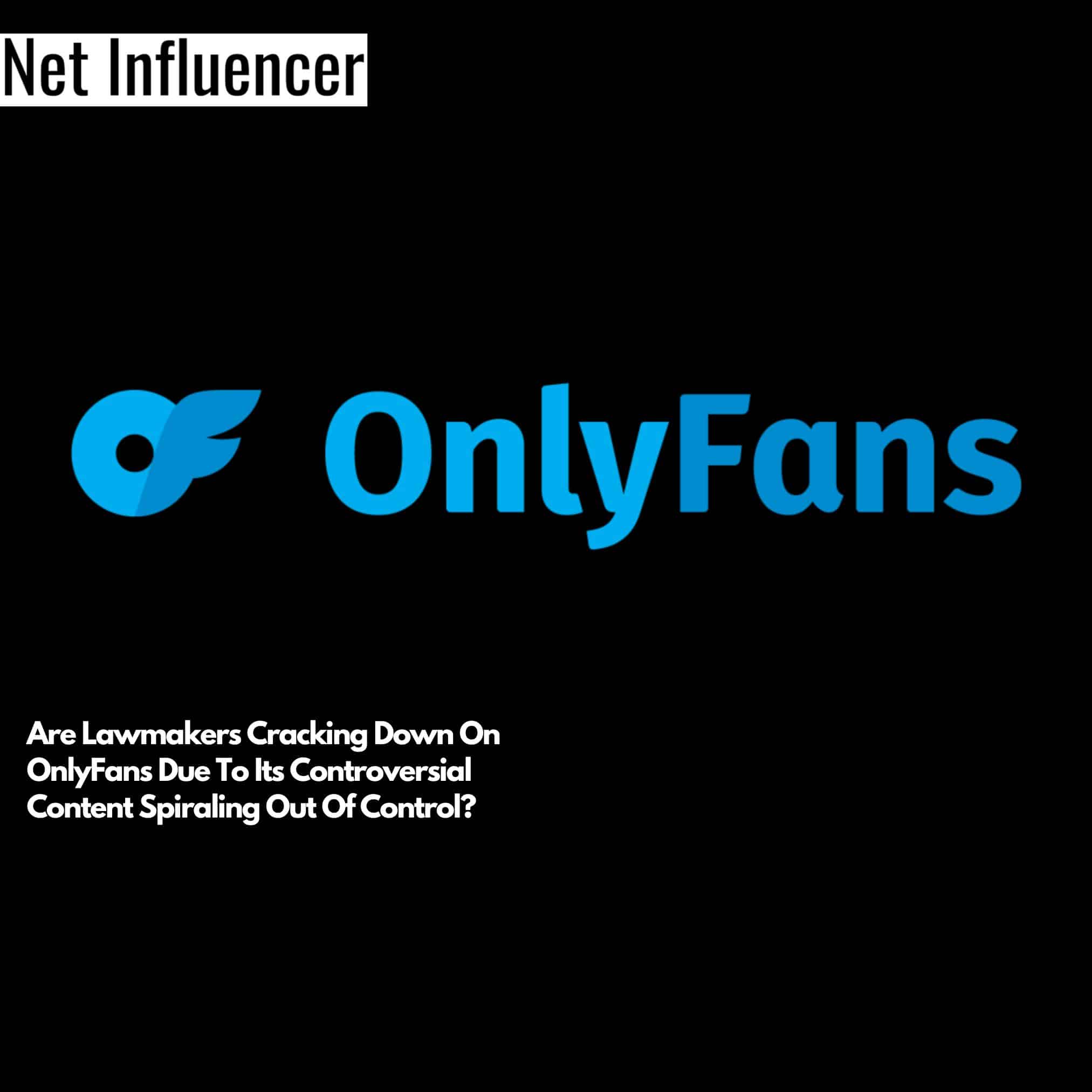 Are Lawmakers Cracking Down On OnlyFans Due To Its Controversial Content Spiraling Out Of Control