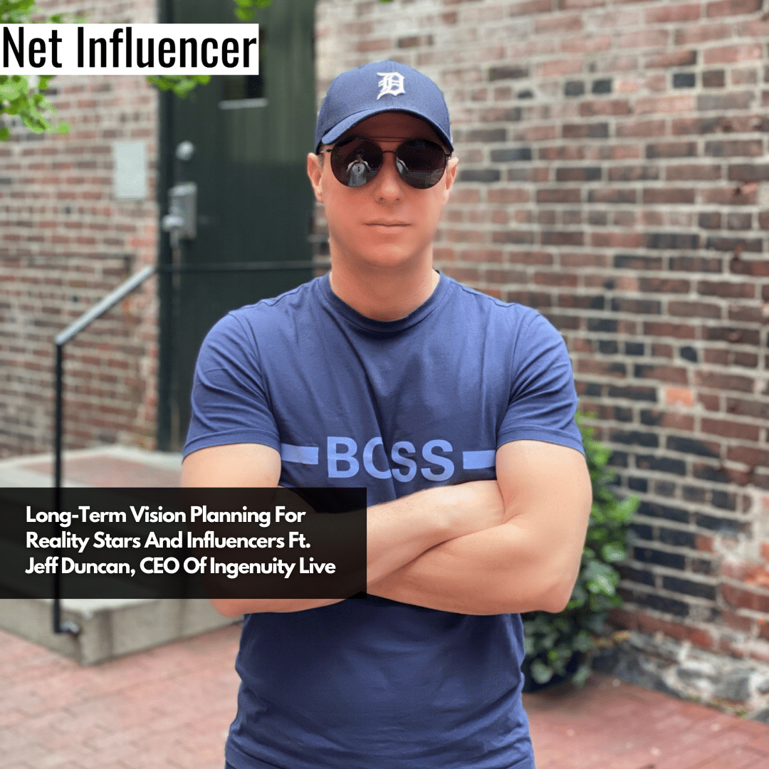 Long-Term Vision Planning For Reality Stars And Influencers Ft. Jeff Duncan, CEO Of Ingenuity Live (1)