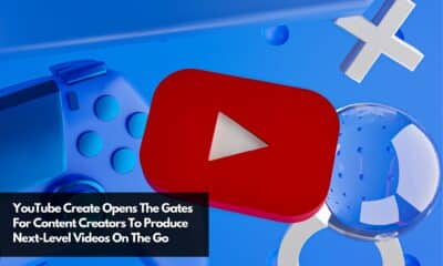 YouTube Create Opens The Gates For Content Creators To Produce Next-Level Videos On The Go