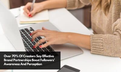 Over 70% Of Creators Say Effective Brand Partnerships Boost Followers’ Awareness And Perception