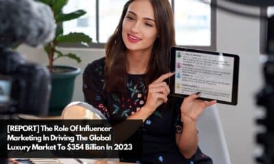 [REPORT] The Role Of Influencer Marketing In Driving The Global Luxury Market To $354 Billion In 2023
