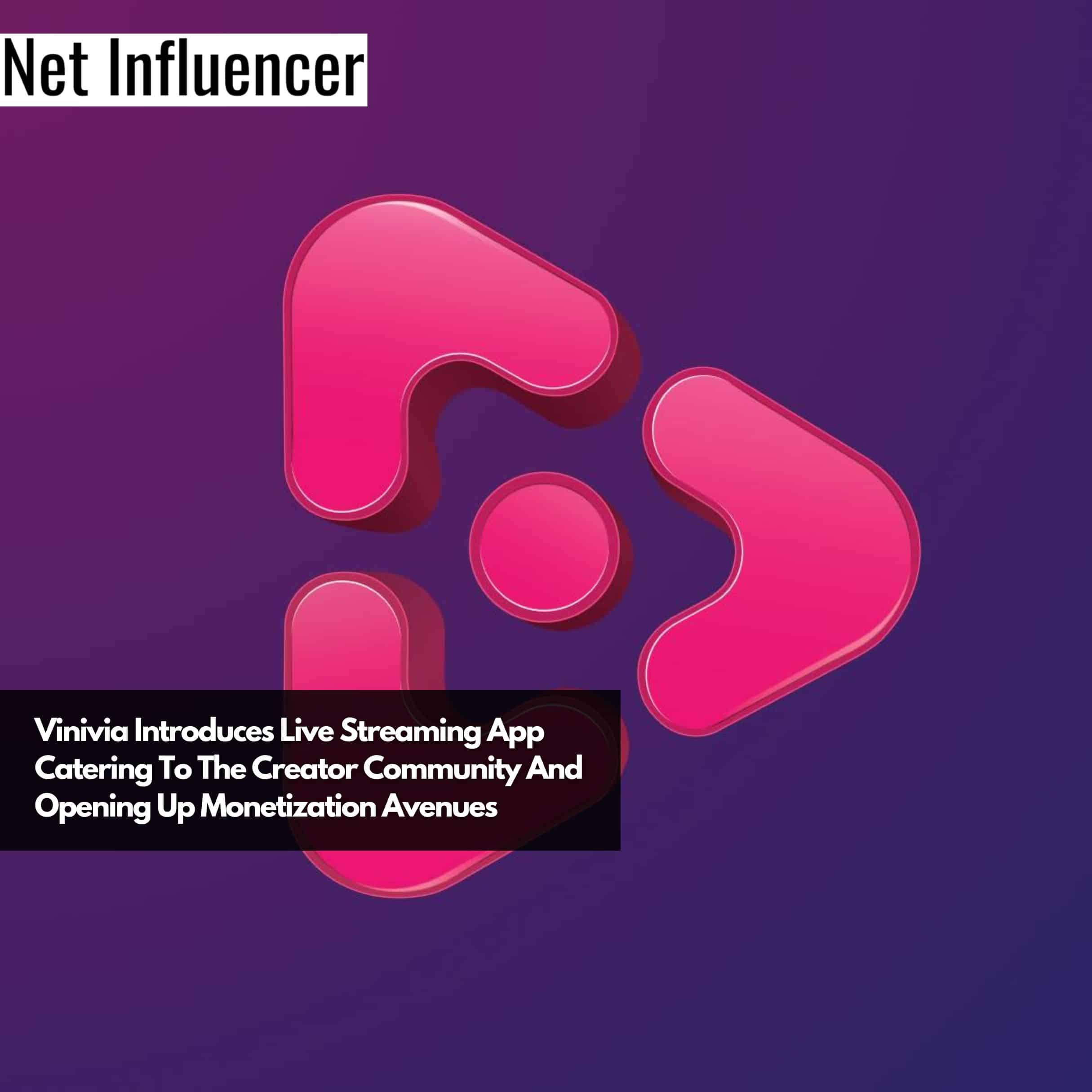 Vinivia Introduces Live Streaming App Catering To The Creator Community And Opening Up Monetization Avenues