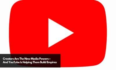 Creators Are The New Media Powers – And YouTube Is Helping Them Build Empires