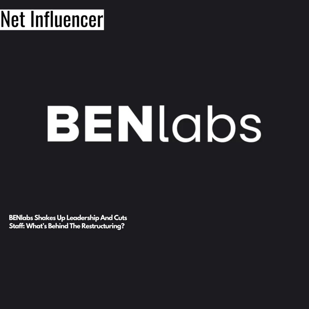 BENlabs Shakes Up Leadership And Cuts Staff: What’s Behind The ...
