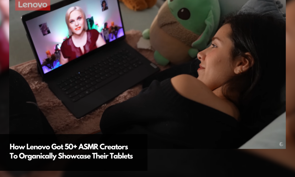 How Lenovo Got 50+ ASMR Creators To Organically Showcase Their Tablets