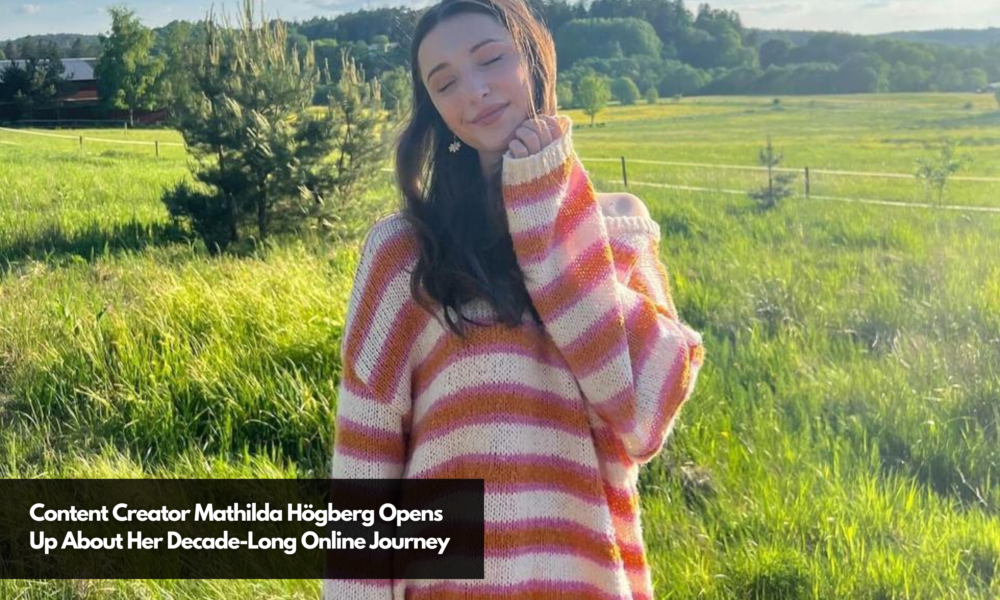 Content Creator Mathilda Högberg Opens Up About Her Decade-Long Online