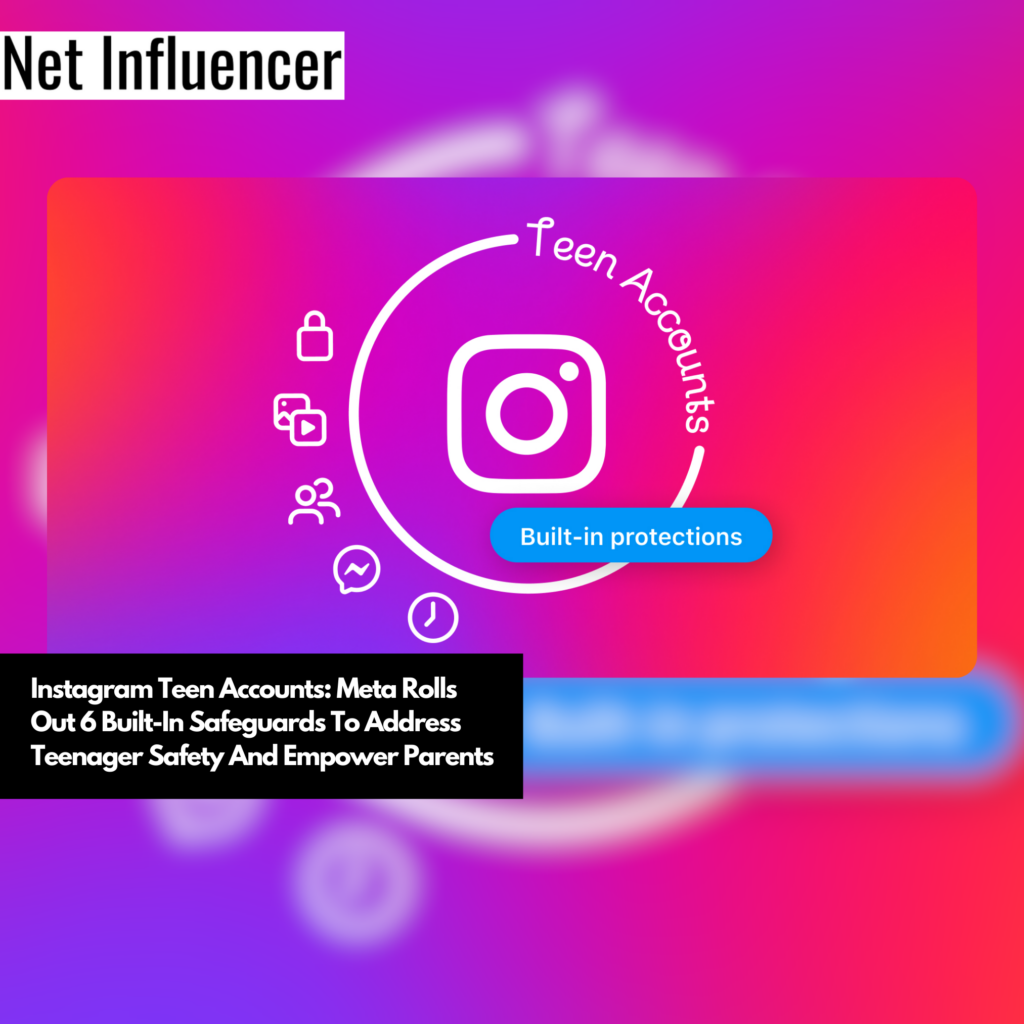 Instagram Teen Accounts Meta Rolls Out 6 BuiltIn Safeguards To