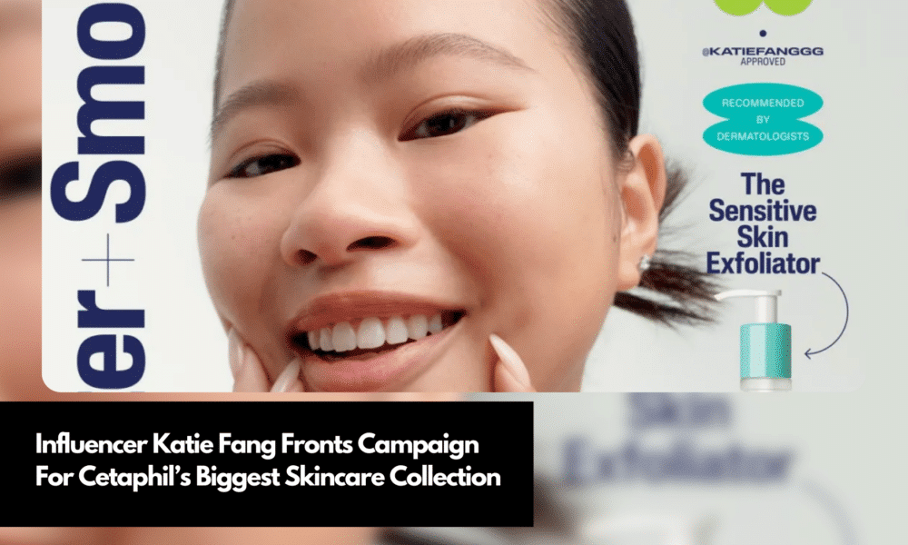 Influencer Katie Fang Fronts Campaign For Cetaphil’s Biggest Skincare ...