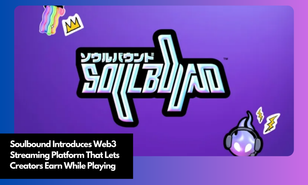Soulbound Introduces Web3 Streaming Platform That Lets Creators Earn ...